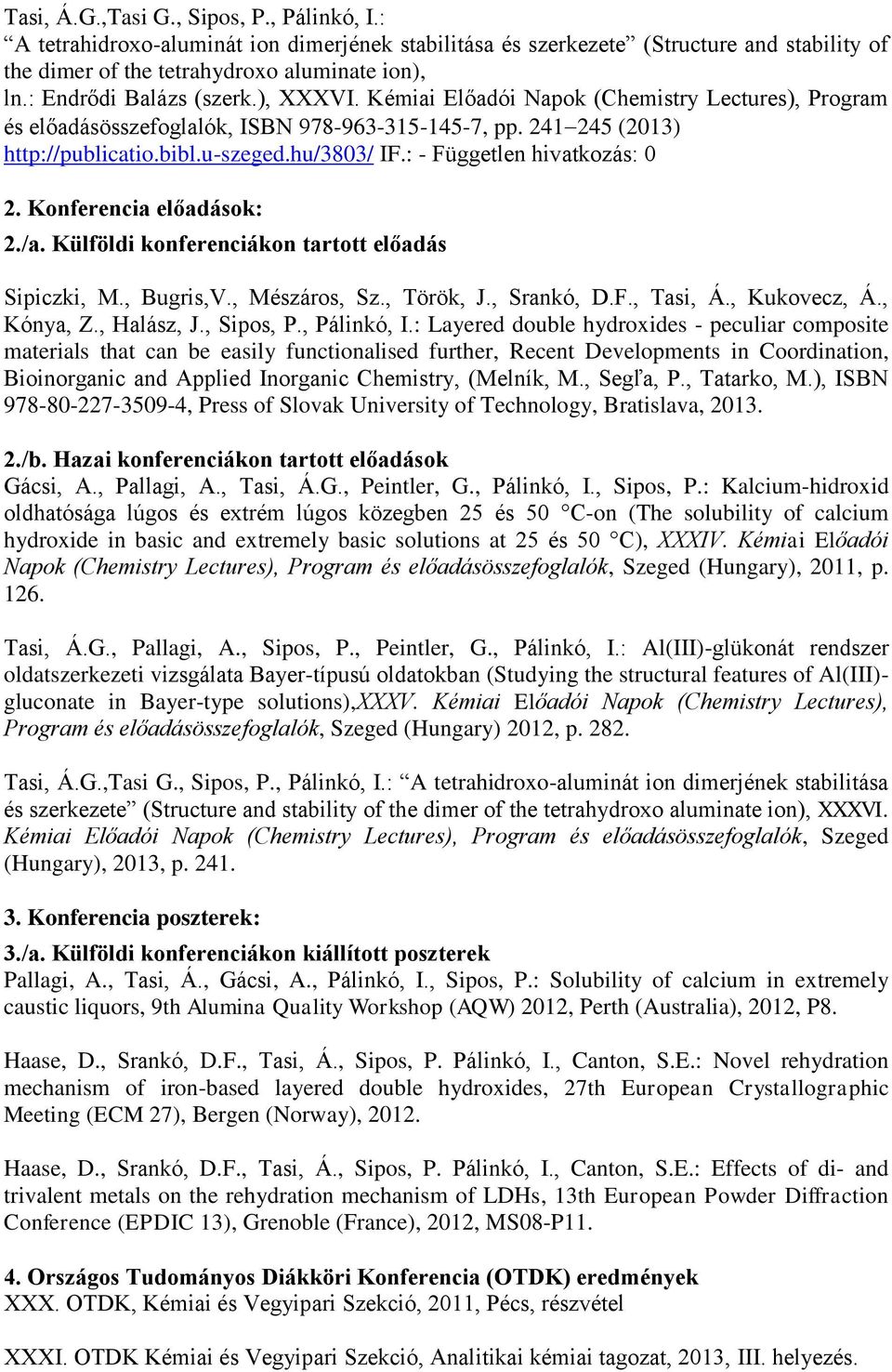 : - Független hivatkozás: 0 2. Konferencia előadások: 2./a. Külföldi konferenciákon tartott előadás Sipiczki, M., Bugris,V., Mészáros, Sz., Török, J., Srankó, D.F., Tasi, Á., Kukovecz, Á., Kónya, Z.