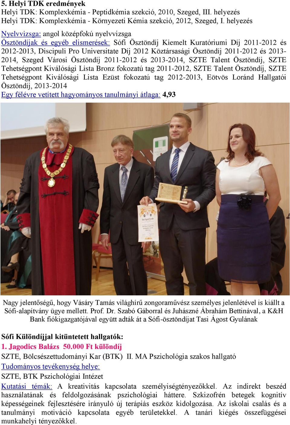 Ösztöndíj 2011-2012 és 2013-2014, Szeged Városi Ösztöndíj 2011-2012 és 2013-2014, SZTE Talent Ösztöndíj, SZTE Tehetségpont Kiválósági Lista Bronz fokozatú tag 2011-2012, SZTE Talent Ösztöndíj, SZTE