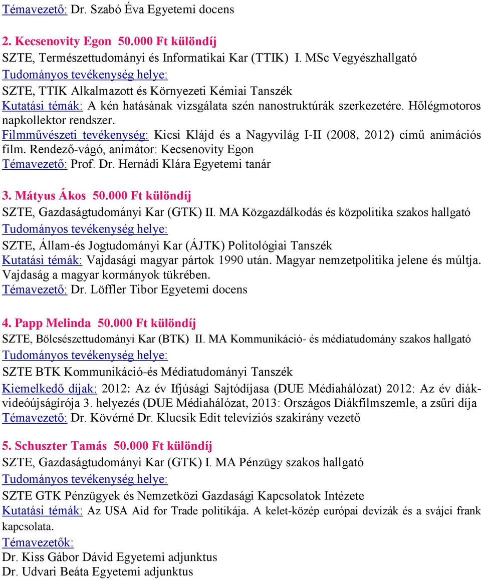 Filmművészeti tevékenység: Kicsi Klájd és a Nagyvilág I-II (2008, 2012) című animációs film. Rendező-vágó, animátor: Kecsenovity Egon Témavezető: Prof. Dr. Hernádi Klára Egyetemi tanár 3.
