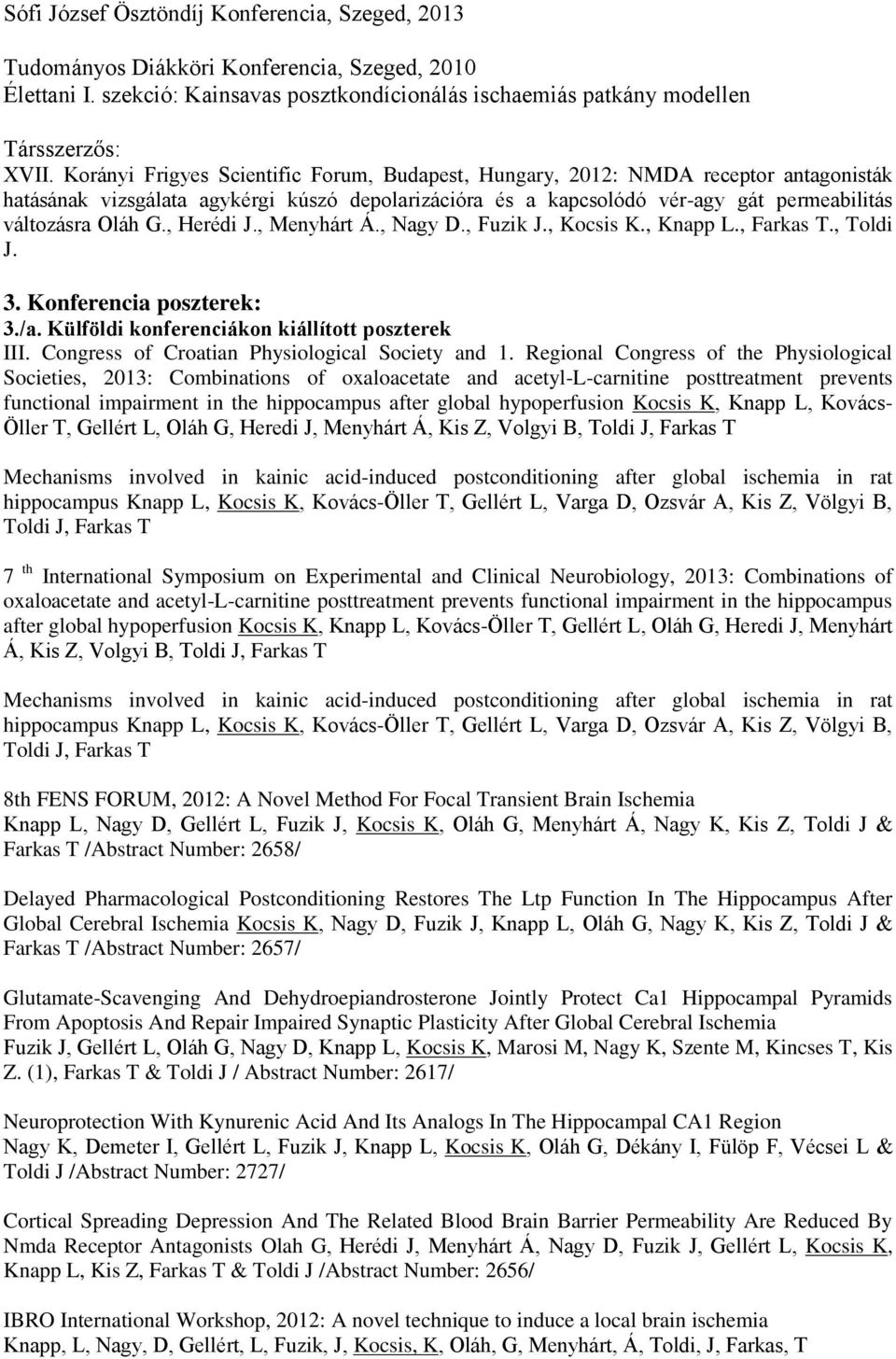 , Herédi J., Menyhárt Á., Nagy D., Fuzik J., Kocsis K., Knapp L., Farkas T., Toldi J. 3. Konferencia poszterek: 3./a. Külföldi konferenciákon kiállított poszterek III.