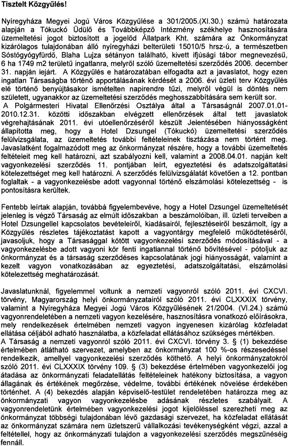 számára az Önkormányzat kizárólagos tulajdonában álló nyíregyházi belterijieti 15010/5 hrsz-ij, a természetben Sóstógyógyfürdő, Blaha Lujza sétányon található, kivett ifjúsági tábor megnevezésű, 6 ha