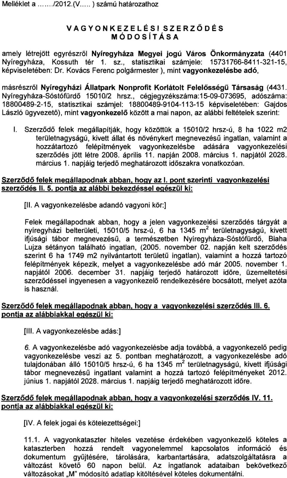, cégjegyzékszáma: 15-09-073695, adószám a : 18800489-2-15, statisztikai számjel: 18800489-9104-113-15 képviseletében: Gajdos László ügyvezető), mint vagyonkezelő között a mai napon, az alábbi