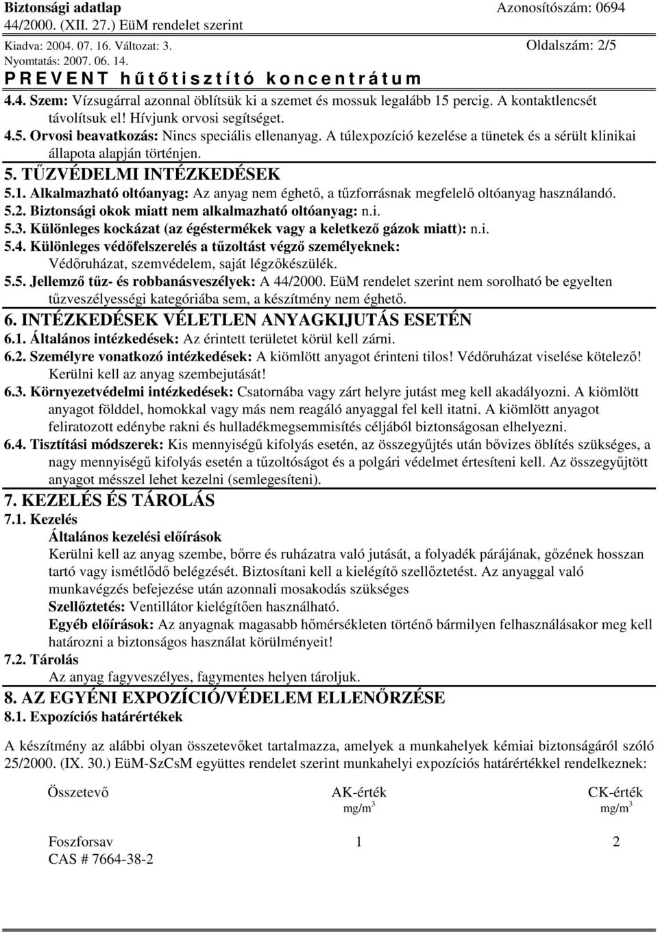 Alkalmazható oltóanyag: Az anyag nem éghet, a tzforrásnak megfelel oltóanyag használandó. 5.2. Biztonsági okok miatt nem alkalmazható oltóanyag: 5.3.