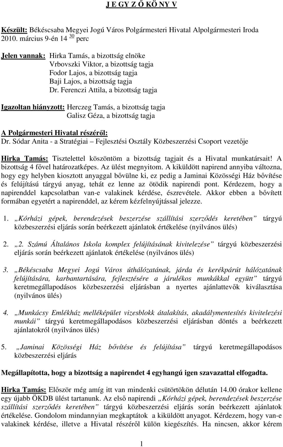 Ferenczi Attila, a bizottság tagja Igazoltan hiányzott: Herczeg Tamás, a bizottság tagja Galisz Géza, a bizottság tagja A Polgármesteri Hivatal részérıl: Dr.