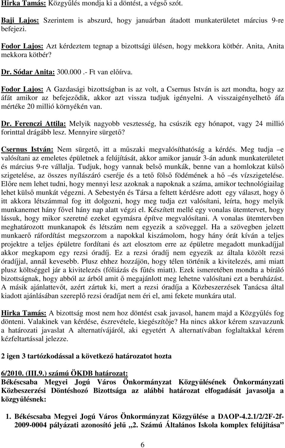 Fodor Lajos: A Gazdasági bizottságban is az volt, a Csernus István is azt mondta, hogy az áfát amikor az befejezıdik, akkor azt vissza tudjuk igényelni.