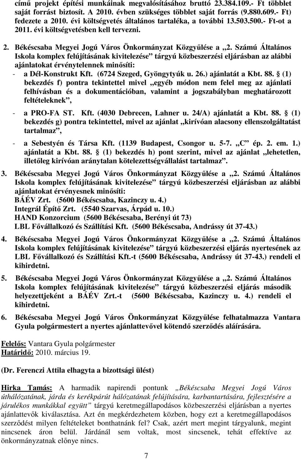 Számú Általános Iskola komplex felújításának kivitelezése tárgyú közbeszerzési eljárásban az alábbi ajánlatokat érvénytelennek minısíti: - a Dél-Konstrukt Kft. (6724 Szeged, Gyöngytyúk u. 26.