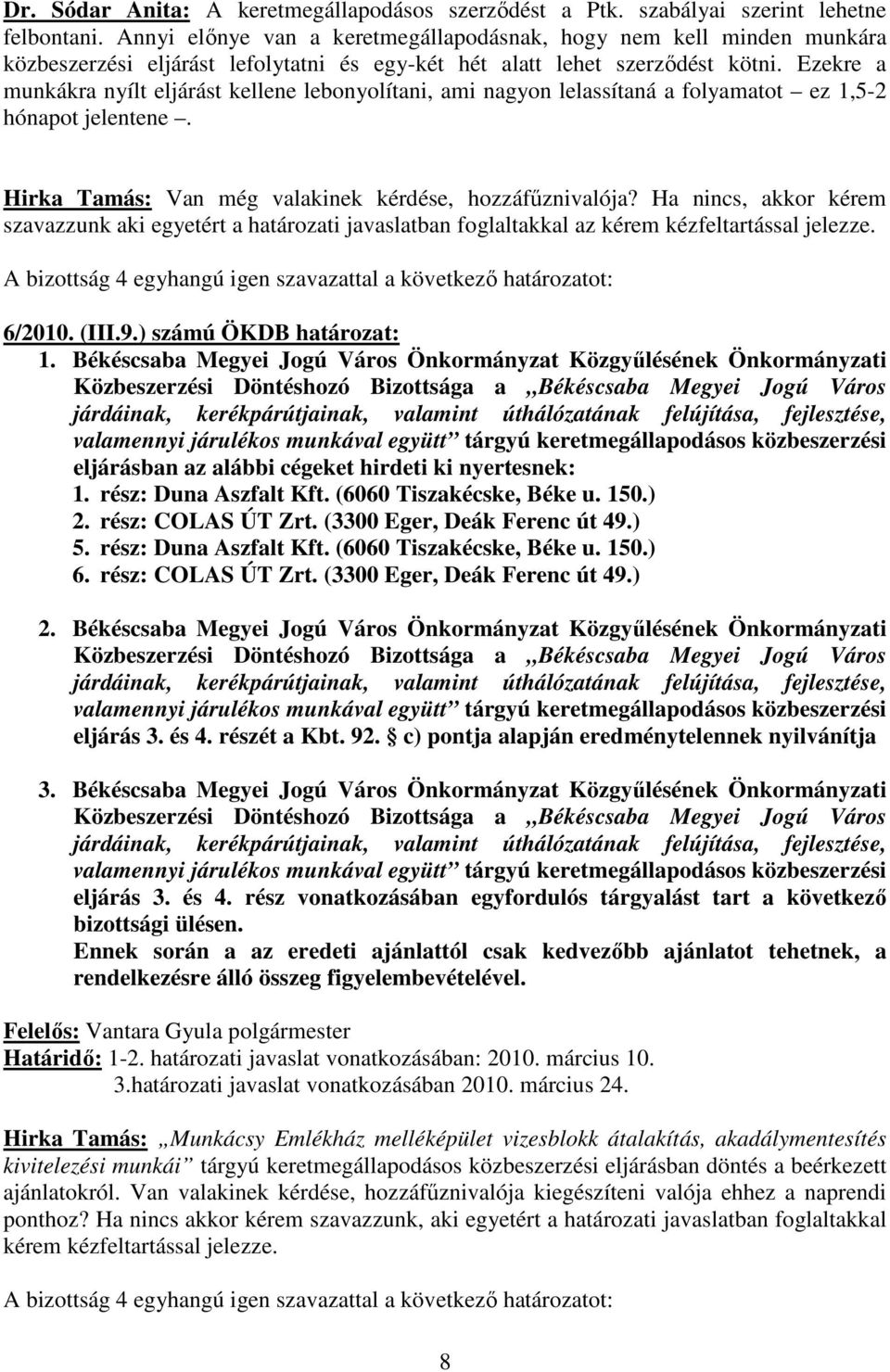 Ezekre a munkákra nyílt eljárást kellene lebonyolítani, ami nagyon lelassítaná a folyamatot ez 1,5-2 hónapot jelentene. Hirka Tamás: Van még valakinek kérdése, hozzáfőznivalója?