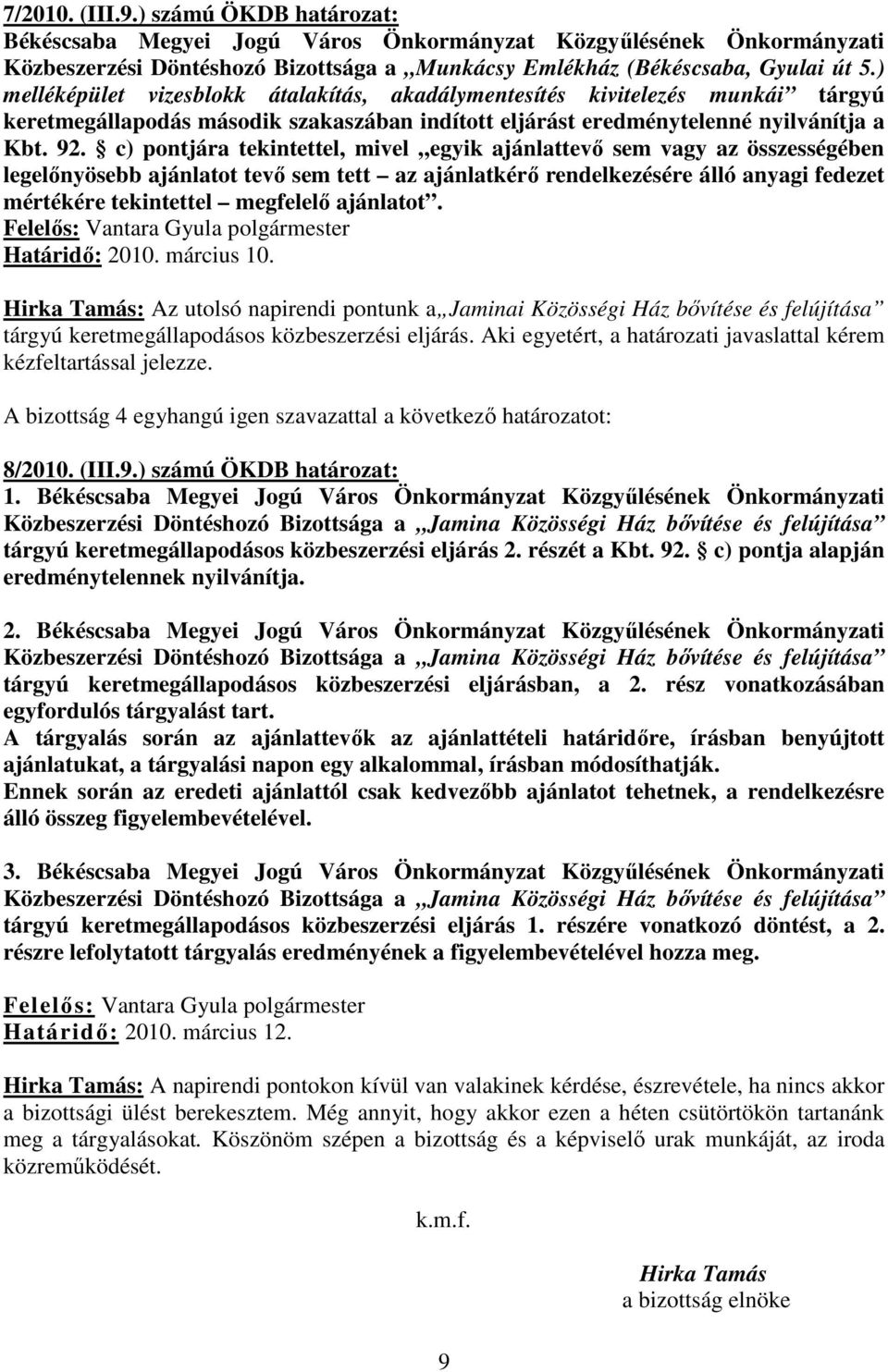 c) pontjára tekintettel, mivel egyik ajánlattevı sem vagy az összességében legelınyösebb ajánlatot tevı sem tett az ajánlatkérı rendelkezésére álló anyagi fedezet mértékére tekintettel megfelelı