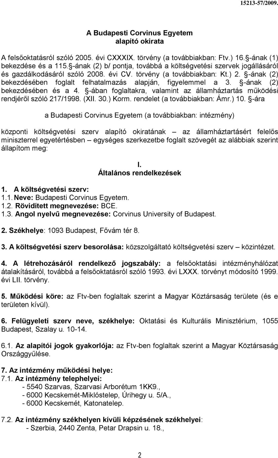 -ának (2) bekezdésében foglalt felhatalmazás alapján, figyelemmel a 3. -ának (2) bekezdésében és a 4. -ában foglaltakra, valamint az államháztartás működési rendjéről szóló 217/1998. (XII. 30.) Korm.