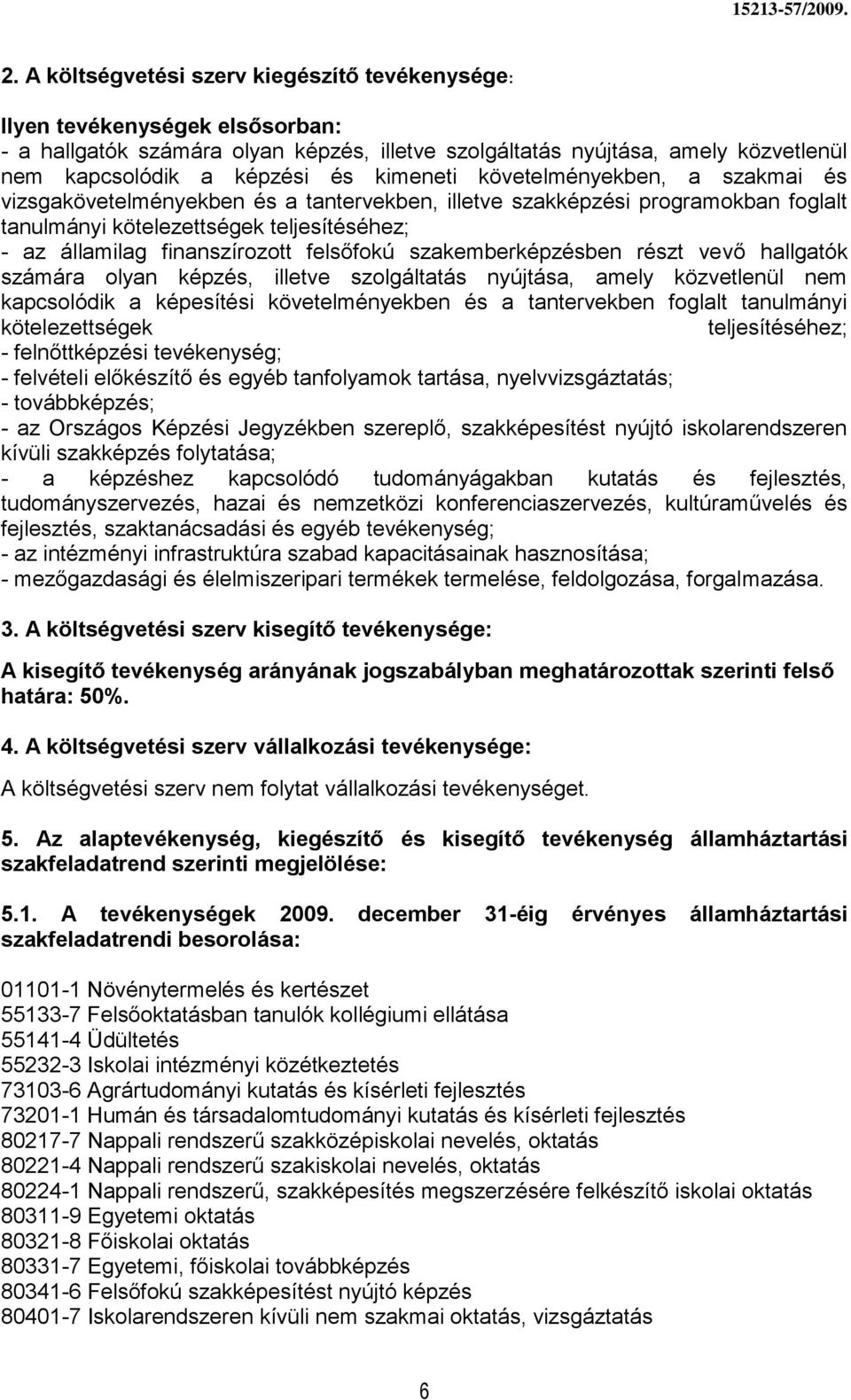 felsőfokú szakemberképzésben részt vevő hallgatók számára olyan képzés, illetve szolgáltatás nyújtása, amely közvetlenül nem kapcsolódik a képesítési követelményekben és a tantervekben foglalt