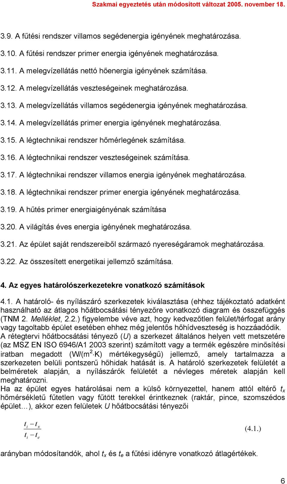 A légtechnikai rendszer hőmérlegének számítása. 3.16. A légtechnikai rendszer veszteségeinek számítása. 3.17. A légtechnikai rendszer villamos energia igényének meghatározása. 3.18.