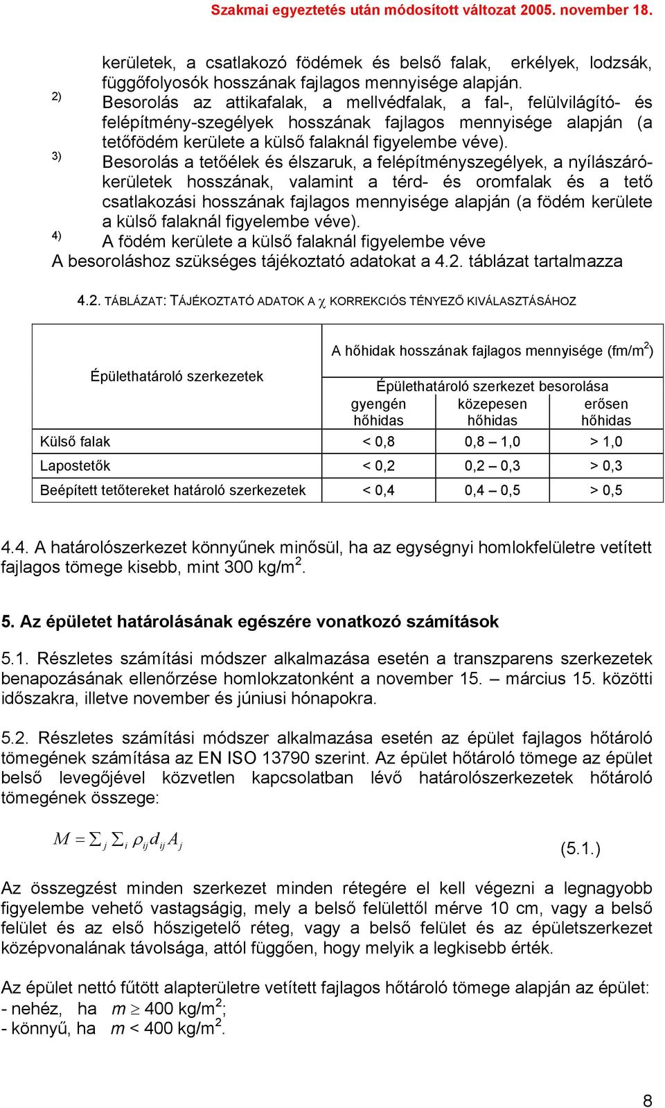 3) Besorolás a tetőélek és élszaruk, a felépítményszegélyek, a nyílászárókerületek hosszának, valamint a térd- és oromfalak és a tető csatlakozási hosszának fajlagos mennyisége alapján (a födém