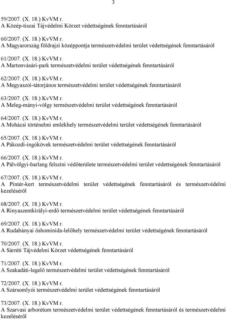 (X. 18.) KvVM r. A Meleg-mányi-völgy természetvédelmi terület védettségének fenntartásáról 64/2007. (X. 18.) KvVM r. A Mohácsi történelmi emlékhely természetvédelmi terület védettségének fenntartásáról 65/2007.