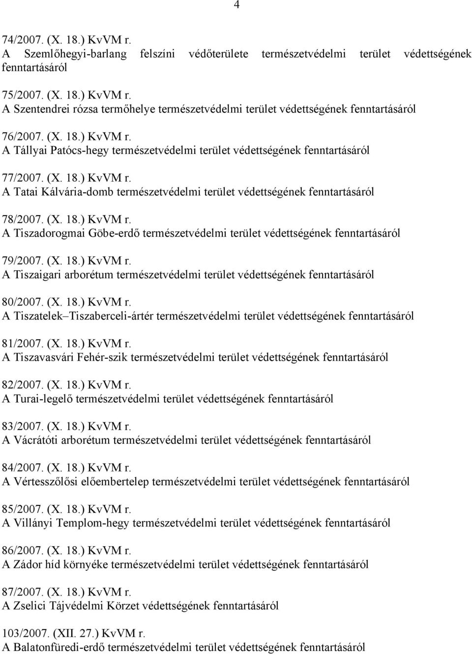 (X. 18.) KvVM r. A Tiszadorogmai Göbe-erdő természetvédelmi terület védettségének fenntartásáról 79/2007. (X. 18.) KvVM r. A Tiszaigari arborétum természetvédelmi terület védettségének fenntartásáról 80/2007.