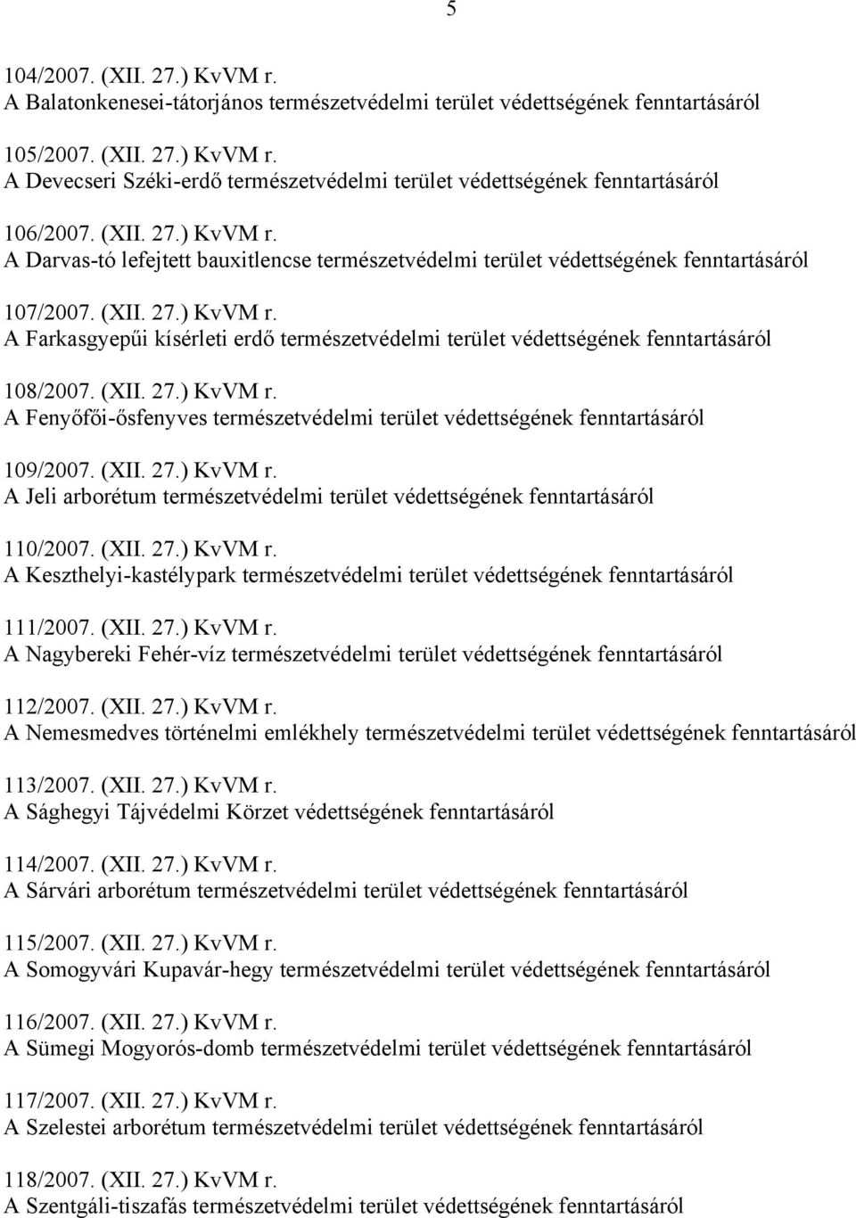 (XII. 27.) KvVM r. A Fenyőfői-ősfenyves természetvédelmi terület védettségének fenntartásáról 109/2007. (XII. 27.) KvVM r. A Jeli arborétum természetvédelmi terület védettségének fenntartásáról 110/2007.