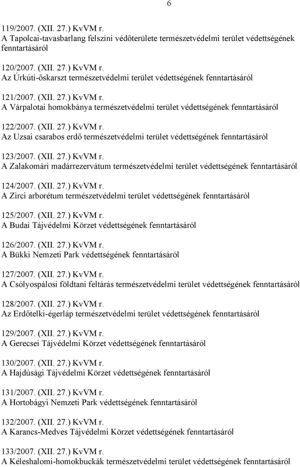 (XII. 27.) KvVM r. A Zalakomári madárrezervátum természetvédelmi terület védettségének fenntartásáról 124/2007. (XII. 27.) KvVM r. A Zirci arborétum természetvédelmi terület védettségének fenntartásáról 125/2007.