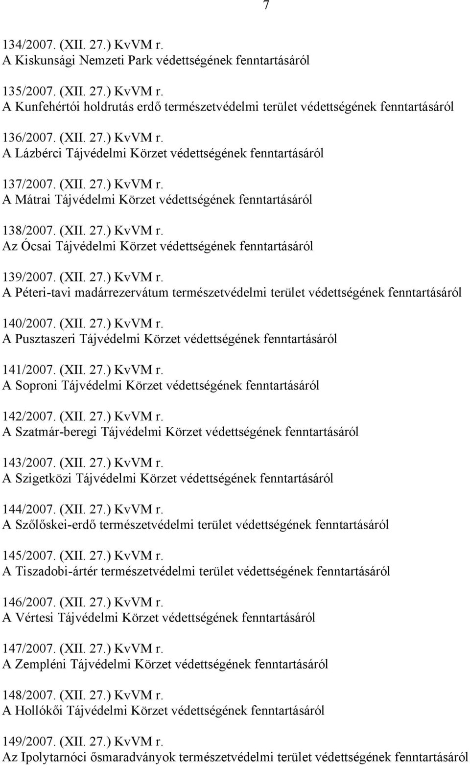 (XII. 27.) KvVM r. A Péteri-tavi madárrezervátum természetvédelmi terület védettségének fenntartásáról 140/2007. (XII. 27.) KvVM r. A Pusztaszeri Tájvédelmi Körzet védettségének fenntartásáról 141/2007.