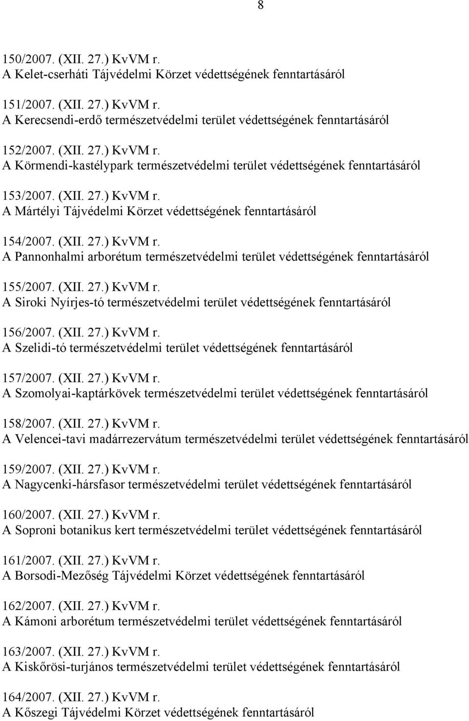 (XII. 27.) KvVM r. A Siroki Nyírjes-tó természetvédelmi terület védettségének fenntartásáról 156/2007. (XII. 27.) KvVM r. A Szelidi-tó természetvédelmi terület védettségének fenntartásáról 157/2007.