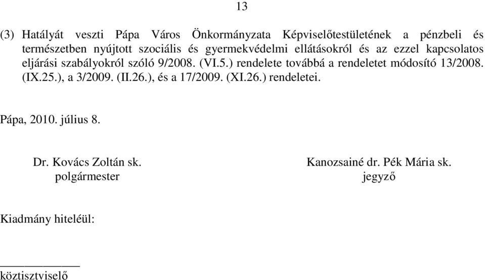 ) rendelete továbbá a rendeletet módosító 13/2008. (IX.25.), a 3/2009. (II.26.), és a 17/2009. (XI.26.) rendeletei.