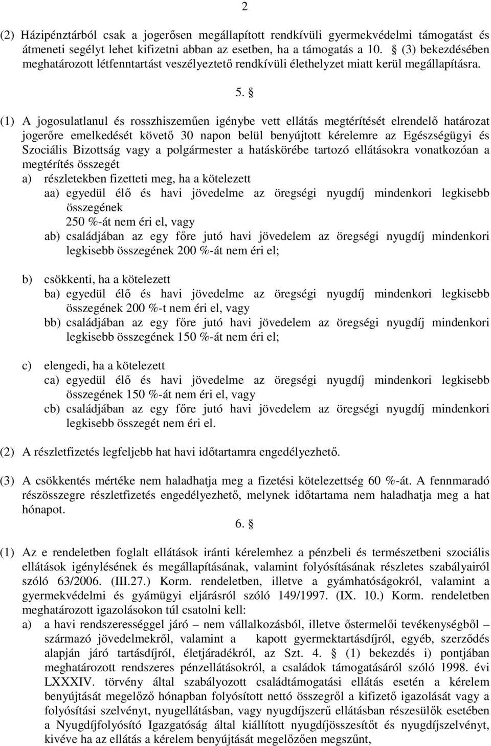 (1) A jogosulatlanul és rosszhiszeműen igénybe vett ellátás megtérítését elrendelő határozat jogerőre emelkedését követő 30 napon belül benyújtott kérelemre az Egészségügyi és Szociális Bizottság