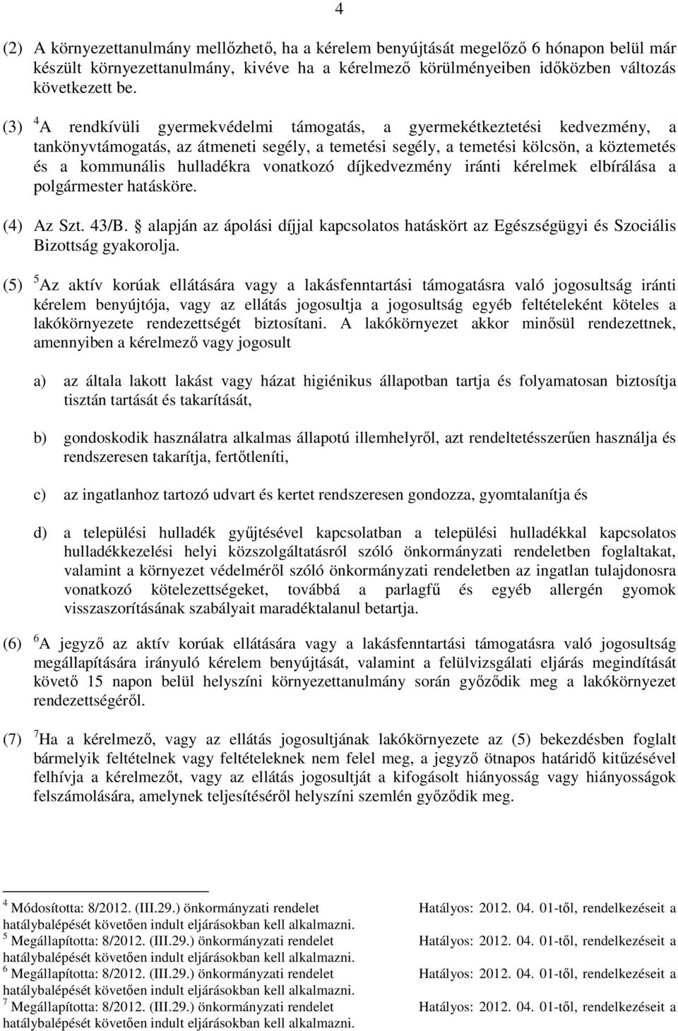 vonatkozó díjkedvezmény iránti kérelmek elbírálása a polgármester hatásköre. (4) Az Szt. 43/B. alapján az ápolási díjjal kapcsolatos hatáskört az Egészségügyi és Szociális Bizottság gyakorolja.