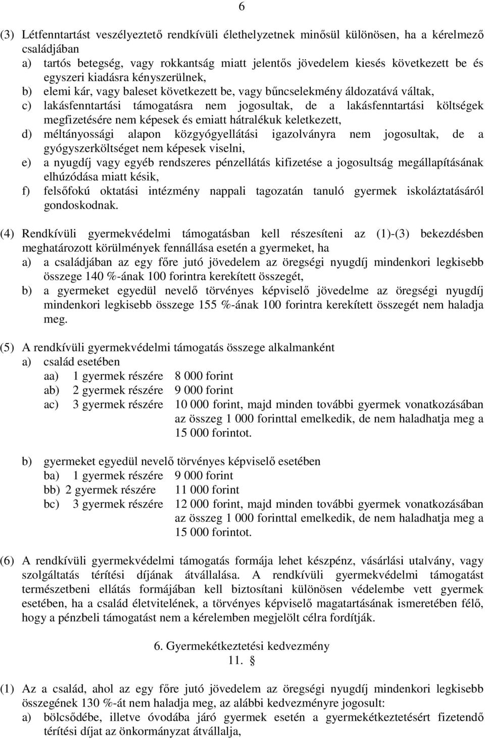 megfizetésére nem képesek és emiatt hátralékuk keletkezett, d) méltányossági alapon közgyógyellátási igazolványra nem jogosultak, de a gyógyszerköltséget nem képesek viselni, e) a nyugdíj vagy egyéb