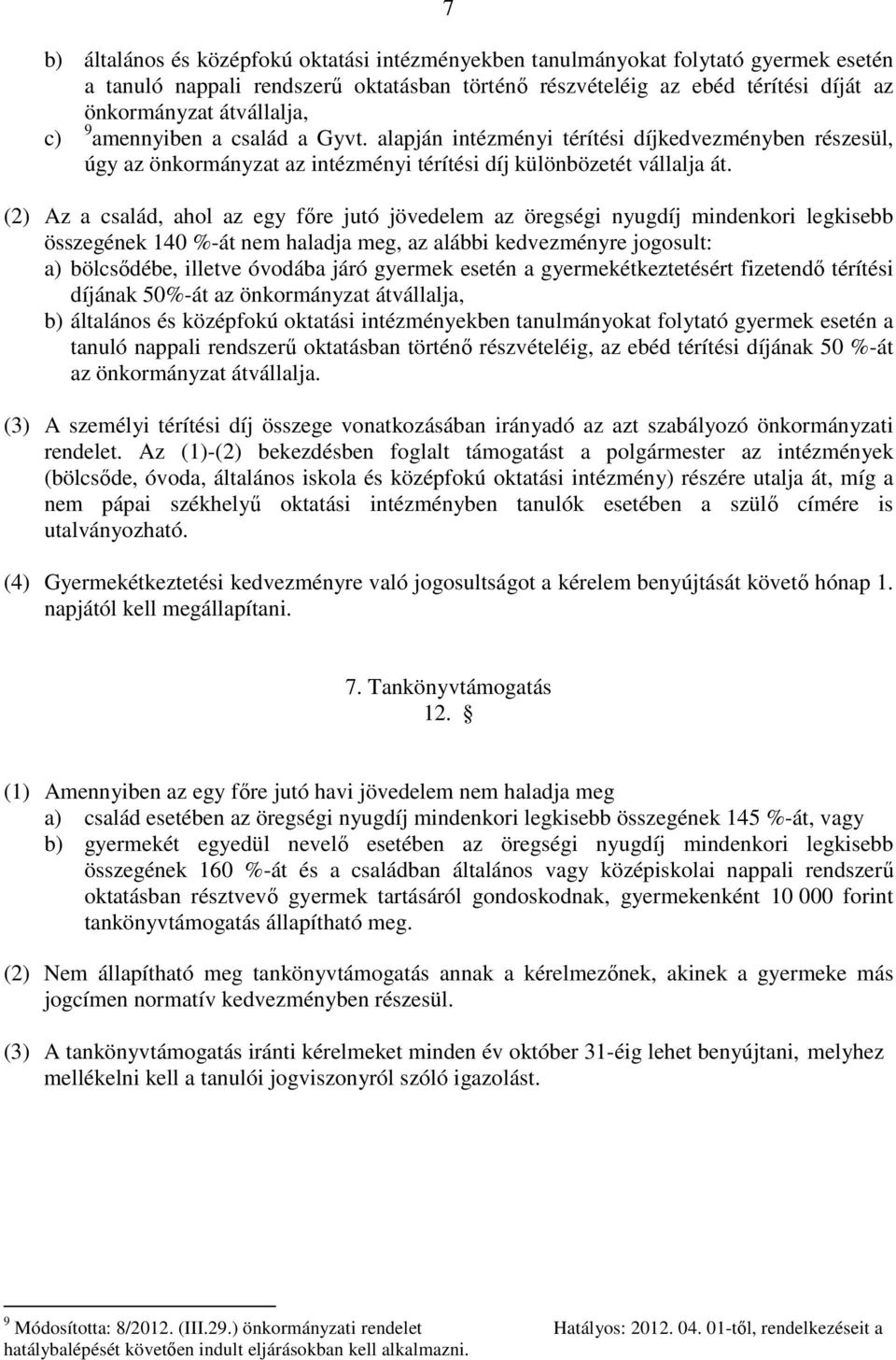 (2) Az a család, ahol az egy főre jutó jövedelem az öregségi nyugdíj mindenkori legkisebb összegének 140 %-át nem haladja meg, az alábbi kedvezményre jogosult: a) bölcsődébe, illetve óvodába járó
