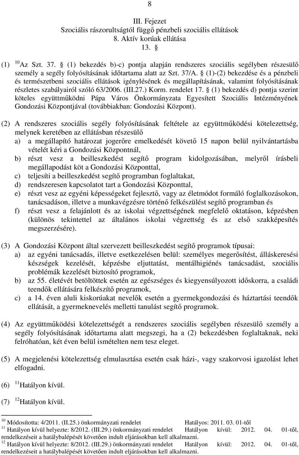 (1)-(2) bekezdése és a pénzbeli és természetbeni szociális ellátások igénylésének és megállapításának, valamint folyósításának részletes szabályairól szóló 63/2006. (III.27.) Korm. rendelet 17.