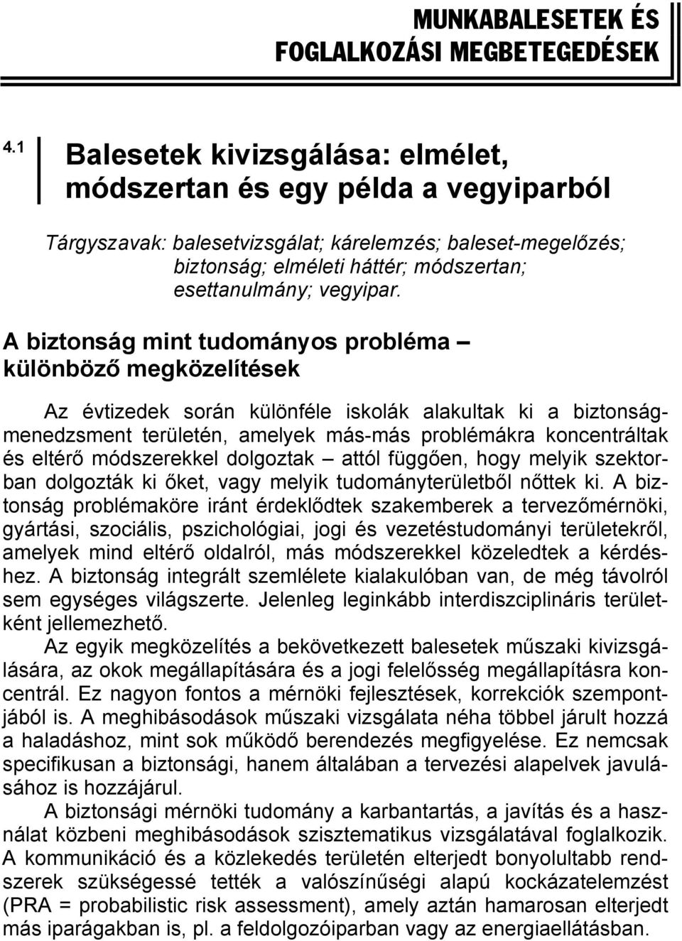 A biztonság mint tudományos probléma különböző megközelítések Az évtizedek során különféle iskolák alakultak ki a biztonságmenedzsment területén, amelyek más-más problémákra koncentráltak és eltérő