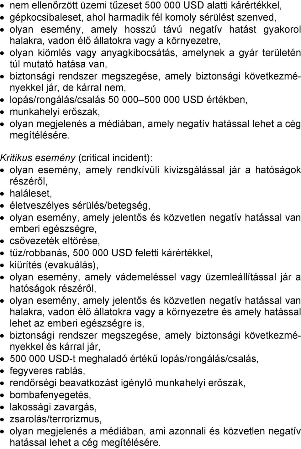 nem, lopás/rongálás/csalás 50 000 500 000 USD értékben, munkahelyi erőszak, olyan megjelenés a médiában, amely negatív hatással lehet a cég megítélésére.