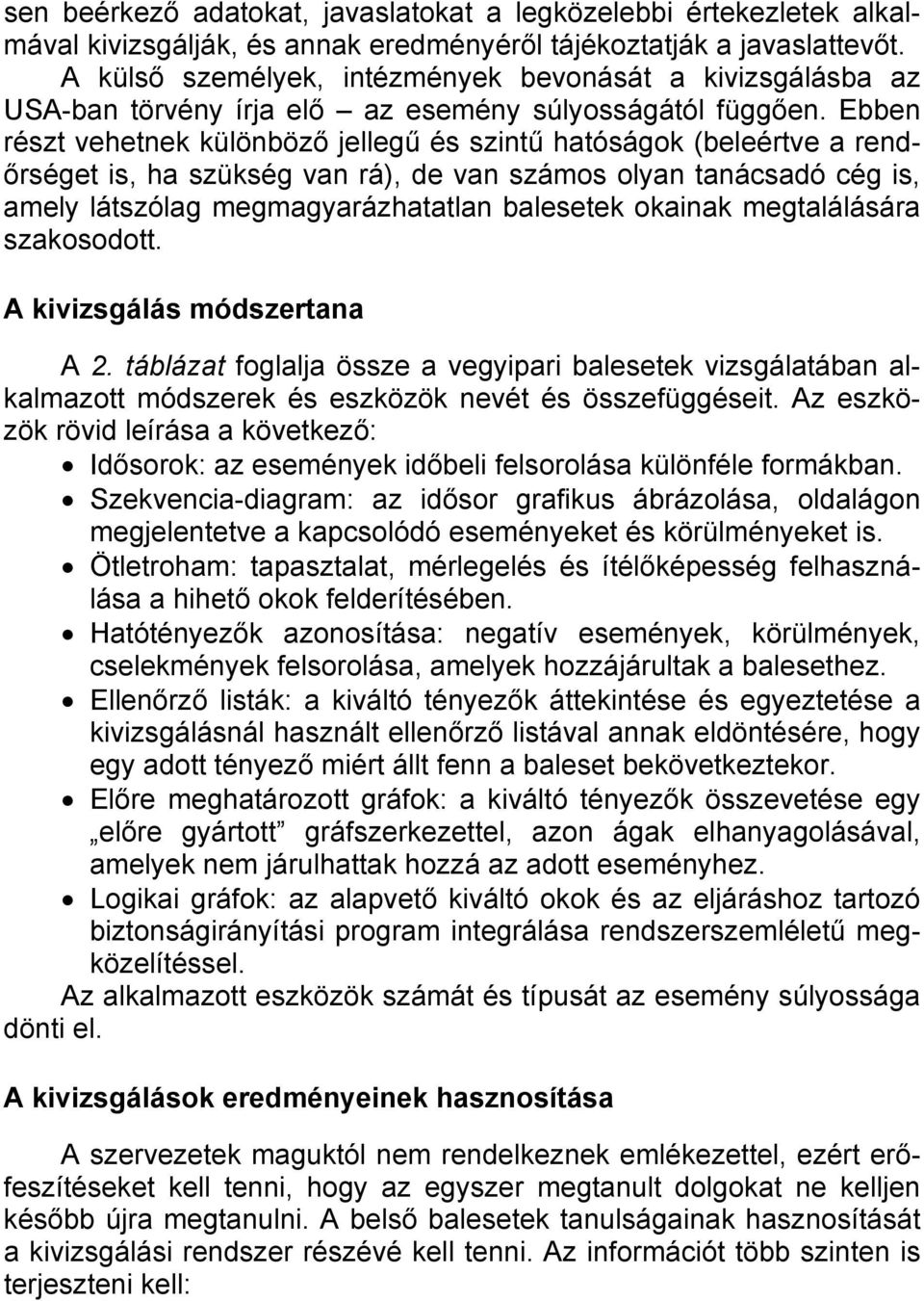 Ebben részt vehetnek különböző jellegű és szintű hatóságok (beleértve a rendőrséget is, ha szükség van rá), de van számos olyan tanácsadó cég is, amely látszólag megmagyarázhatatlan balesetek okainak