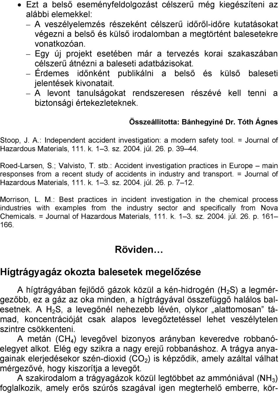 Érdemes időnként publikálni a belső és külső baleseti jelentések kivonatait. A levont tanulságokat rendszeresen részévé kell tenni a biztonsági értekezleteknek. Összeállította: Bánhegyiné Dr.