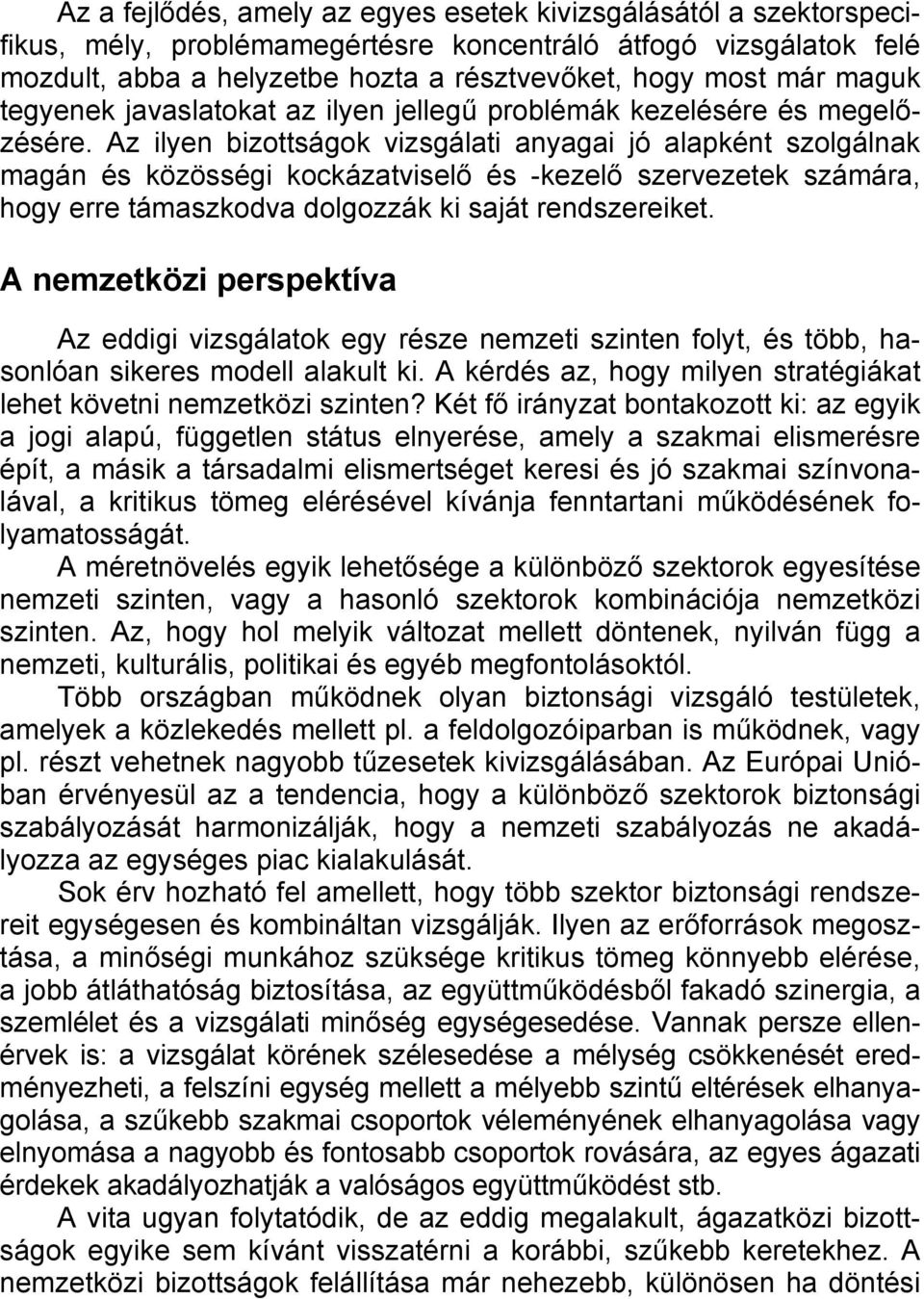 Az ilyen bizottságok vizsgálati anyagai jó alapként szolgálnak magán és közösségi kockázatviselő és -kezelő szervezetek számára, hogy erre támaszkodva dolgozzák ki saját rendszereiket.