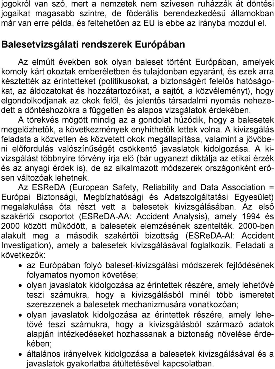 érintetteket (politikusokat, a biztonságért felelős hatóságokat, az áldozatokat és hozzátartozóikat, a sajtót, a közvéleményt), hogy elgondolkodjanak az okok felől, és jelentős társadalmi nyomás