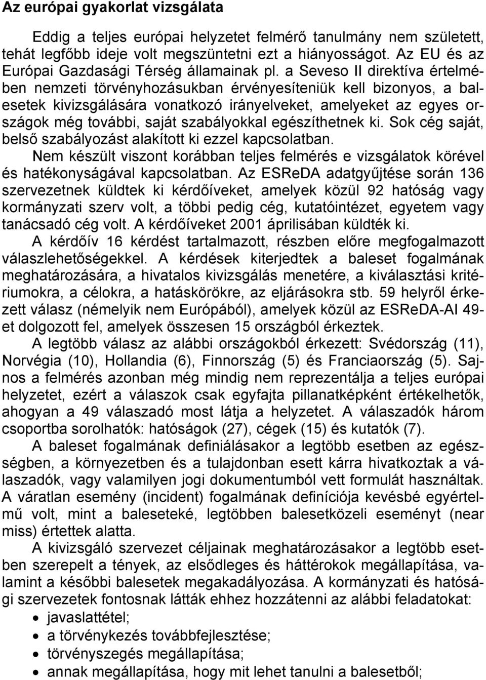 a Seveso II direktíva értelmében nemzeti törvényhozásukban érvényesíteniük kell bizonyos, a balesetek kivizsgálására vonatkozó irányelveket, amelyeket az egyes országok még további, saját
