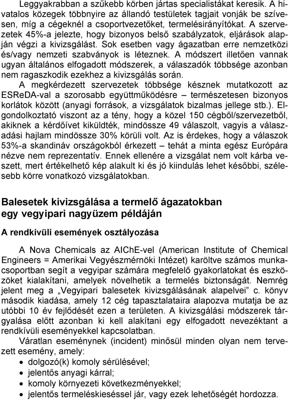 A módszert illetően vannak ugyan általános elfogadott módszerek, a válaszadók többsége azonban nem ragaszkodik ezekhez a kivizsgálás során.