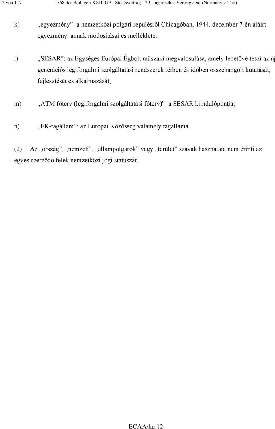 szolgáltatási rendszerek térben és időben összehangolt kutatását, fejlesztését és alkalmazását; m) ATM főterv (légiforgalmi szolgáltatási főterv) : a SESAR kiindulópontja; n)