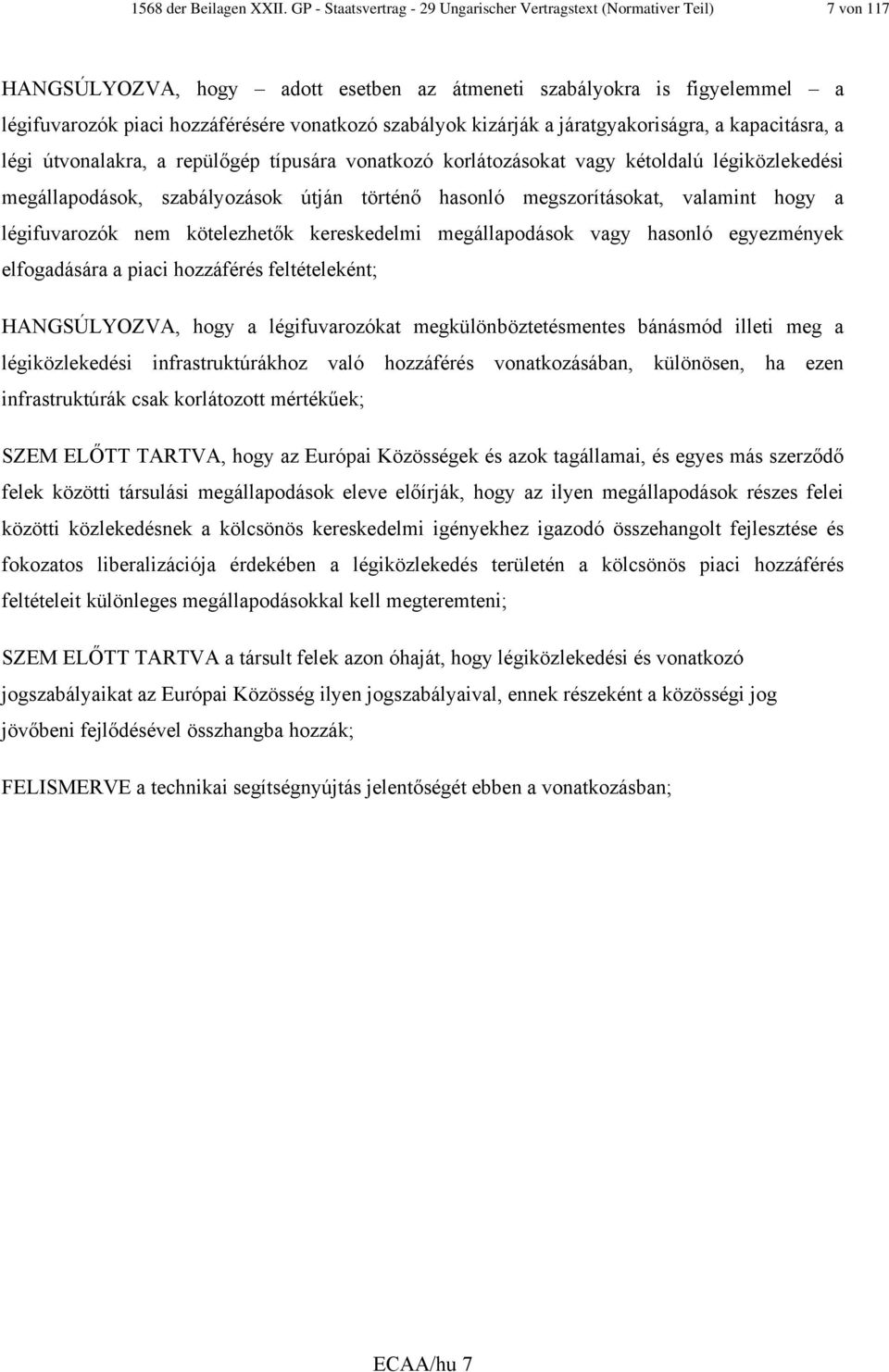 szabályok kizárják a járatgyakoriságra, a kapacitásra, a légi útvonalakra, a repülőgép típusára vonatkozó korlátozásokat vagy kétoldalú légiközlekedési megállapodások, szabályozások útján történő