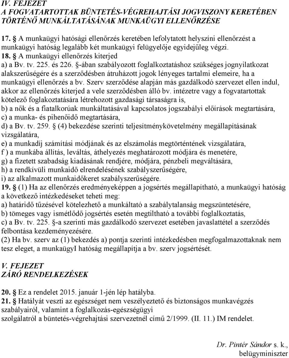 225. és 226. -ában szabályozott foglalkoztatáshoz szükséges jognyilatkozat alakszerűségére és a szerződésben átruházott jogok lényeges tartalmi elemeire, ha a munkaügyi ellenőrzés a bv.