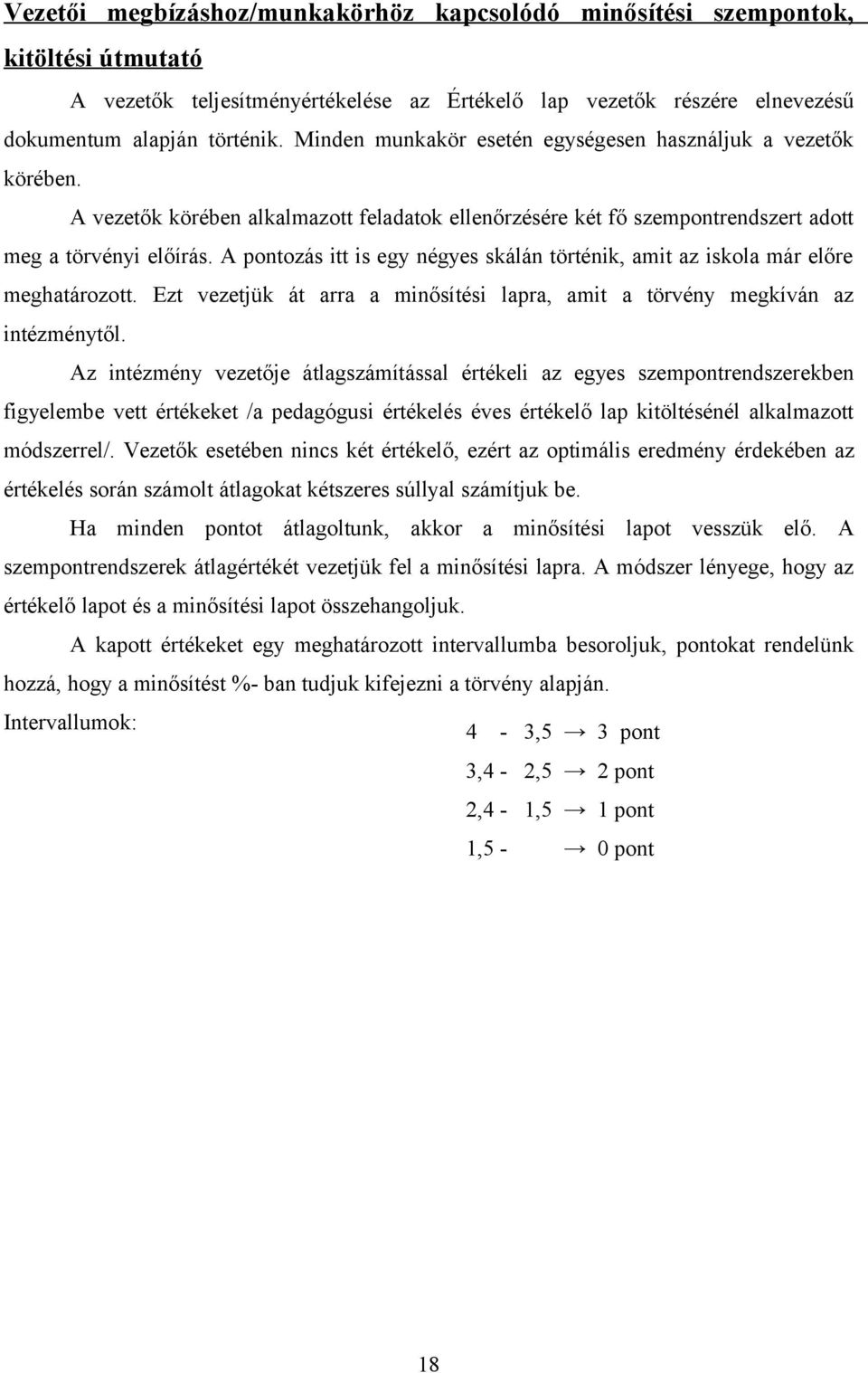 A pontozás itt is egy négyes skálán történik, amit az iskola már előre meghatározott. Ezt vezetjük át arra a minősítési lapra, amit a törvény megkíván az intézménytől.