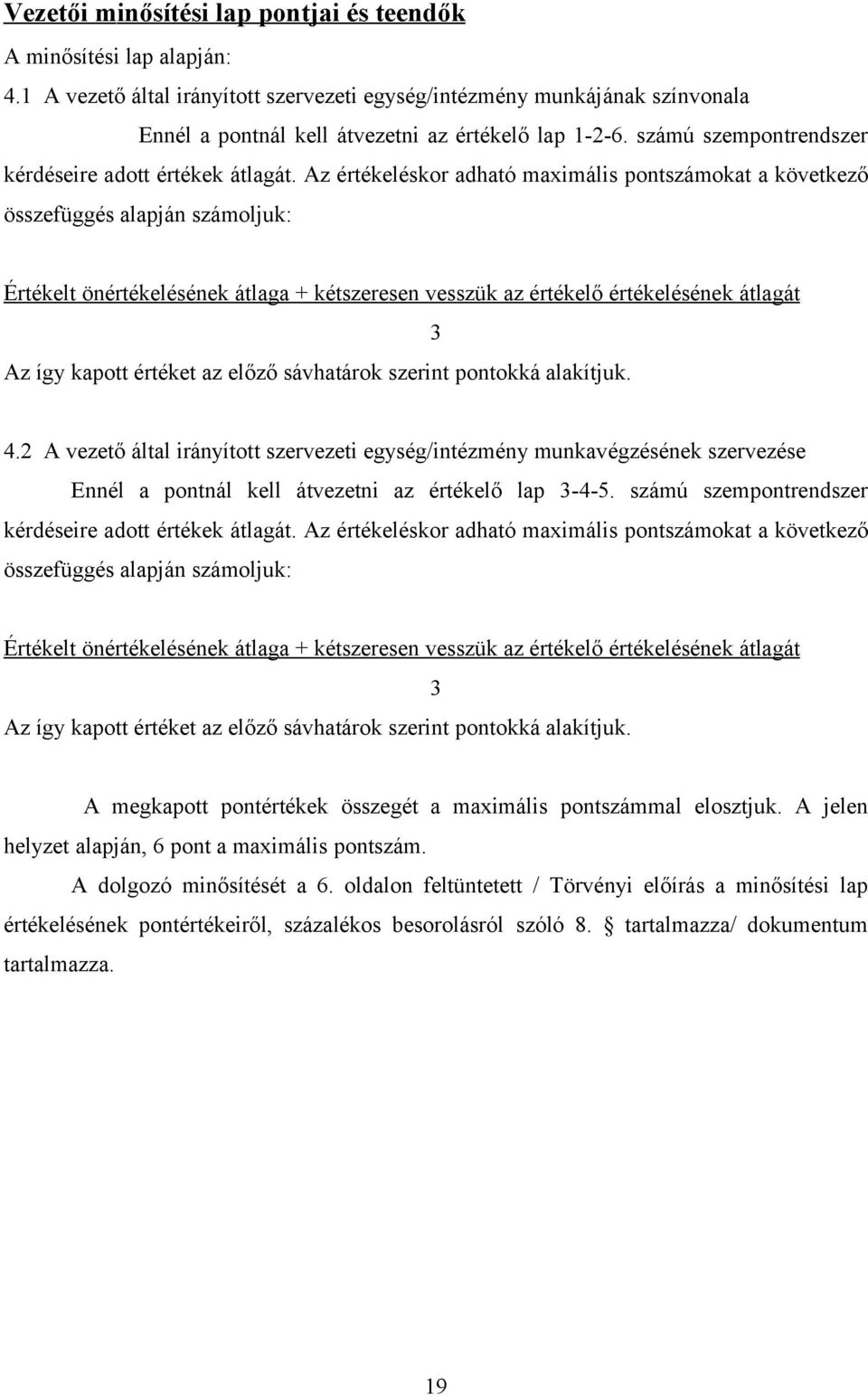 Az értékeléskor adható maximális pontszámokat a következő összefüggés alapján számoljuk: Értékelt önértékelésének átlaga + kétszeresen vesszük az értékelő értékelésének átlagát Az így kapott értéket