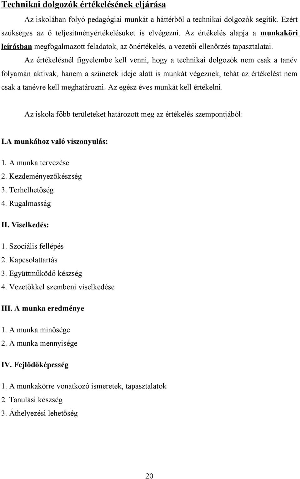 Az értékelésnél figyelembe kell venni, hogy a technikai dolgozók nem csak a tanév folyamán aktívak, hanem a szünetek ideje alatt is munkát végeznek, tehát az értékelést nem csak a tanévre kell