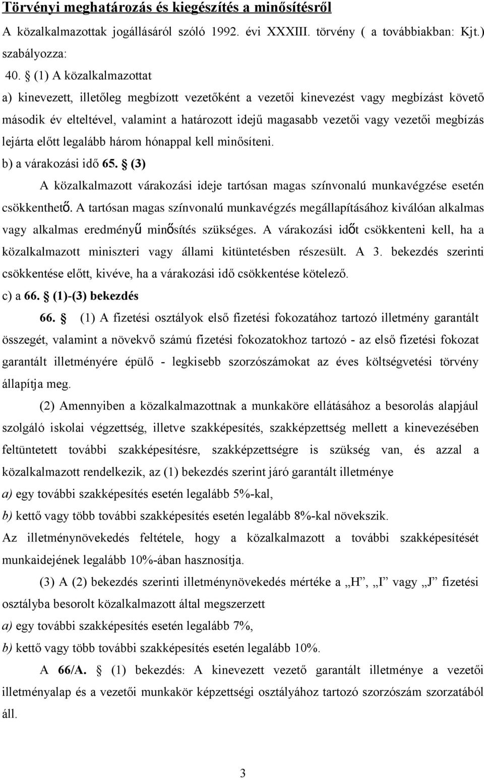 megbízás lejárta előtt legalább három hónappal kell minősíteni. b) a várakozási idő 65. (3) A közalkalmazott várakozási ideje tartósan magas színvonalú munkavégzése esetén csökkenthet ő.