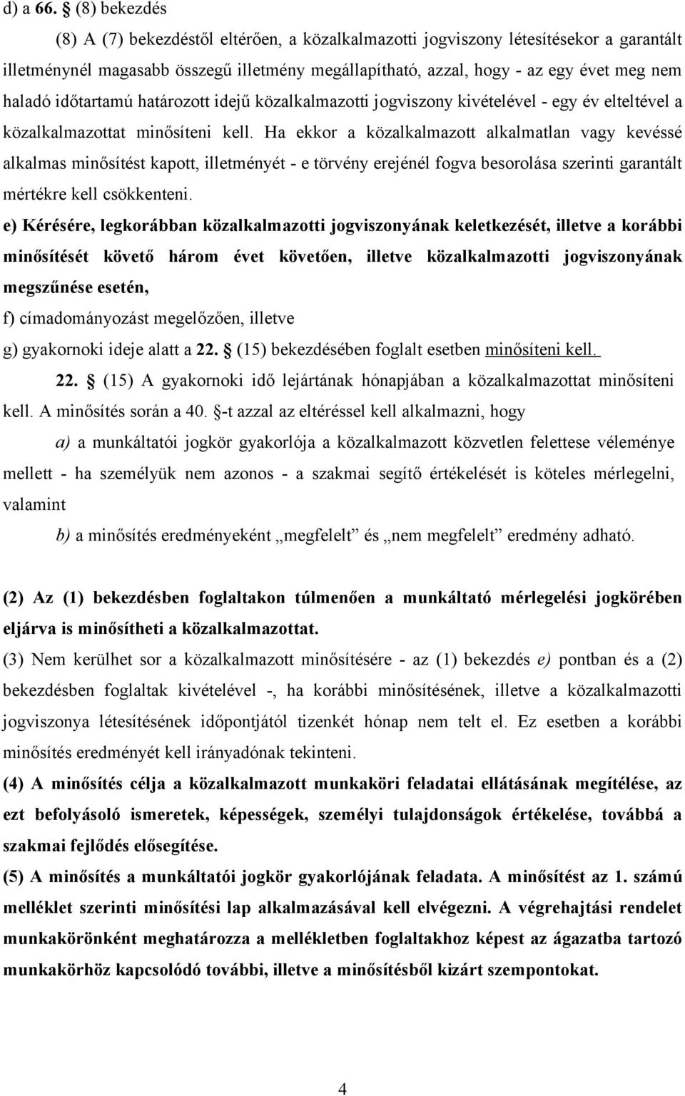 időtartamú határozott idejű közalkalmazotti jogviszony kivételével - egy év elteltével a közalkalmazottat minősíteni kell.