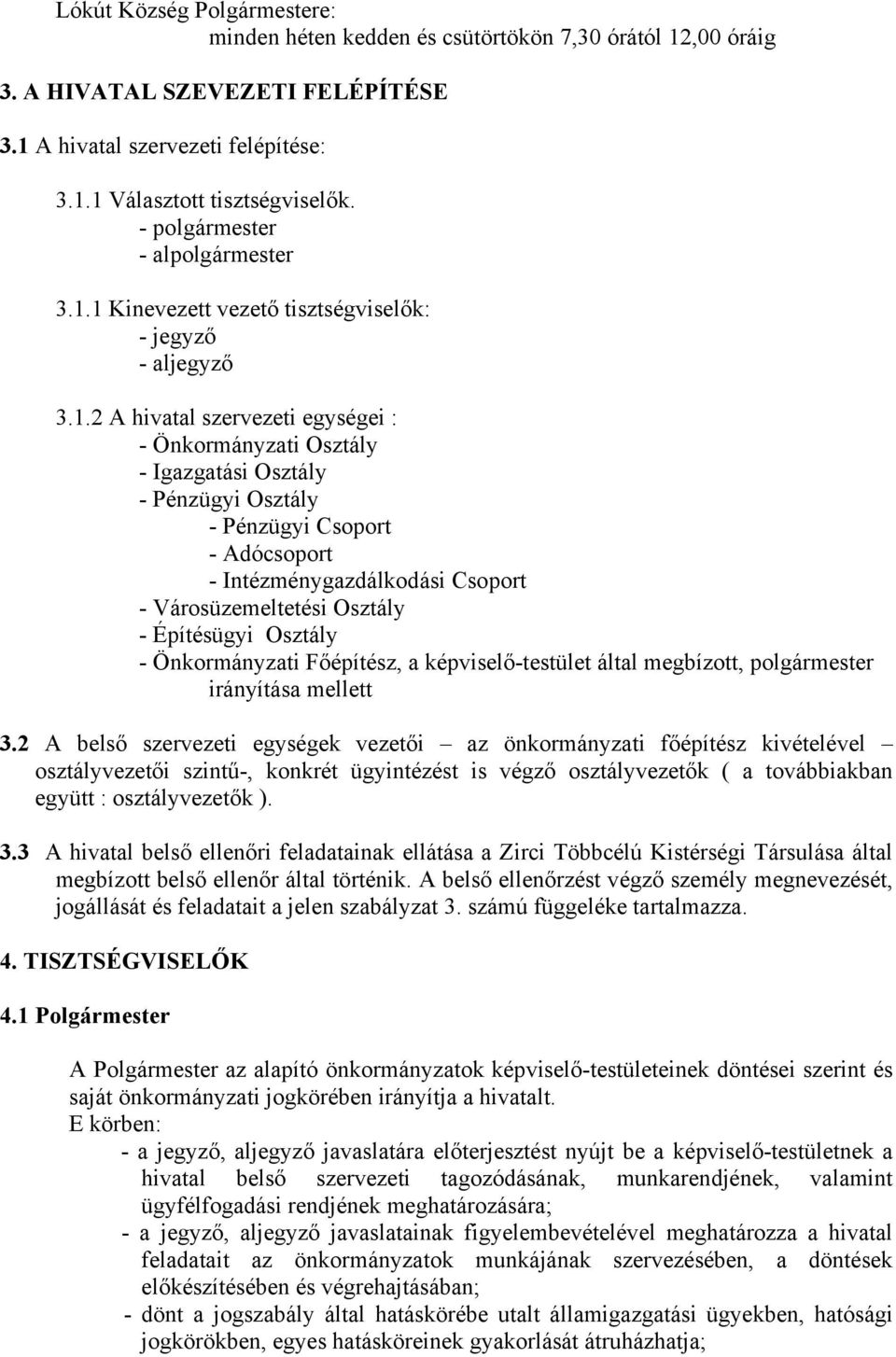 1 Kinevezett vezető tisztségviselők: jegyző aljegyző 3.1.2 A hivatal szervezeti egységei : Önkormányzati Igazgatási Csoport Adócsoport Intézménygazdálkodási Csoport Városüzemeltetési Építésügyi