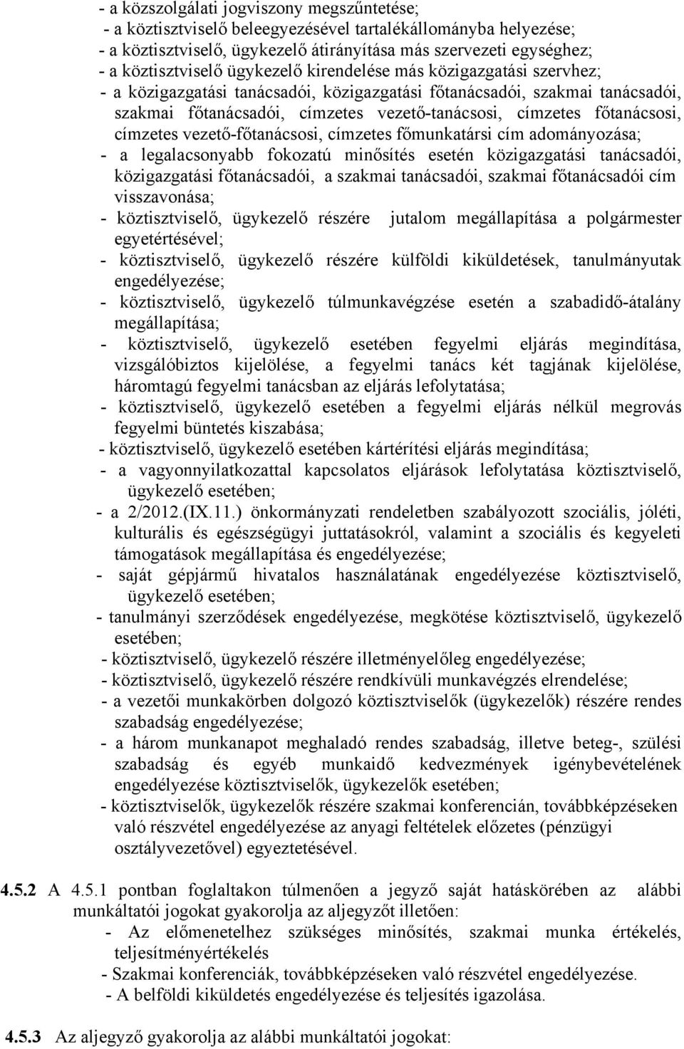 vezetőfőtanácsosi, címzetes főmunkatársi cím adományozása; a legalacsonyabb fokozatú minősítés esetén közigazgatási tanácsadói, közigazgatási főtanácsadói, a szakmai tanácsadói, szakmai főtanácsadói