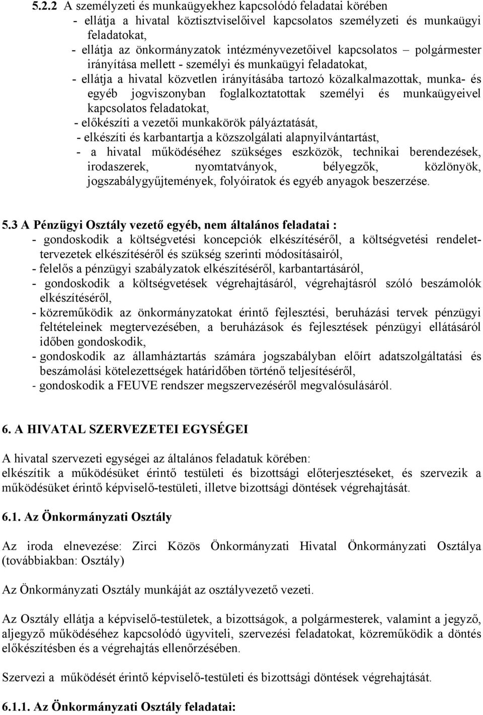 személyi és munkaügyeivel kapcsolatos feladatokat, előkészíti a vezetői munkakörök pályáztatását, elkészíti és karbantartja a közszolgálati alapnyilvántartást, a hivatal működéséhez szükséges