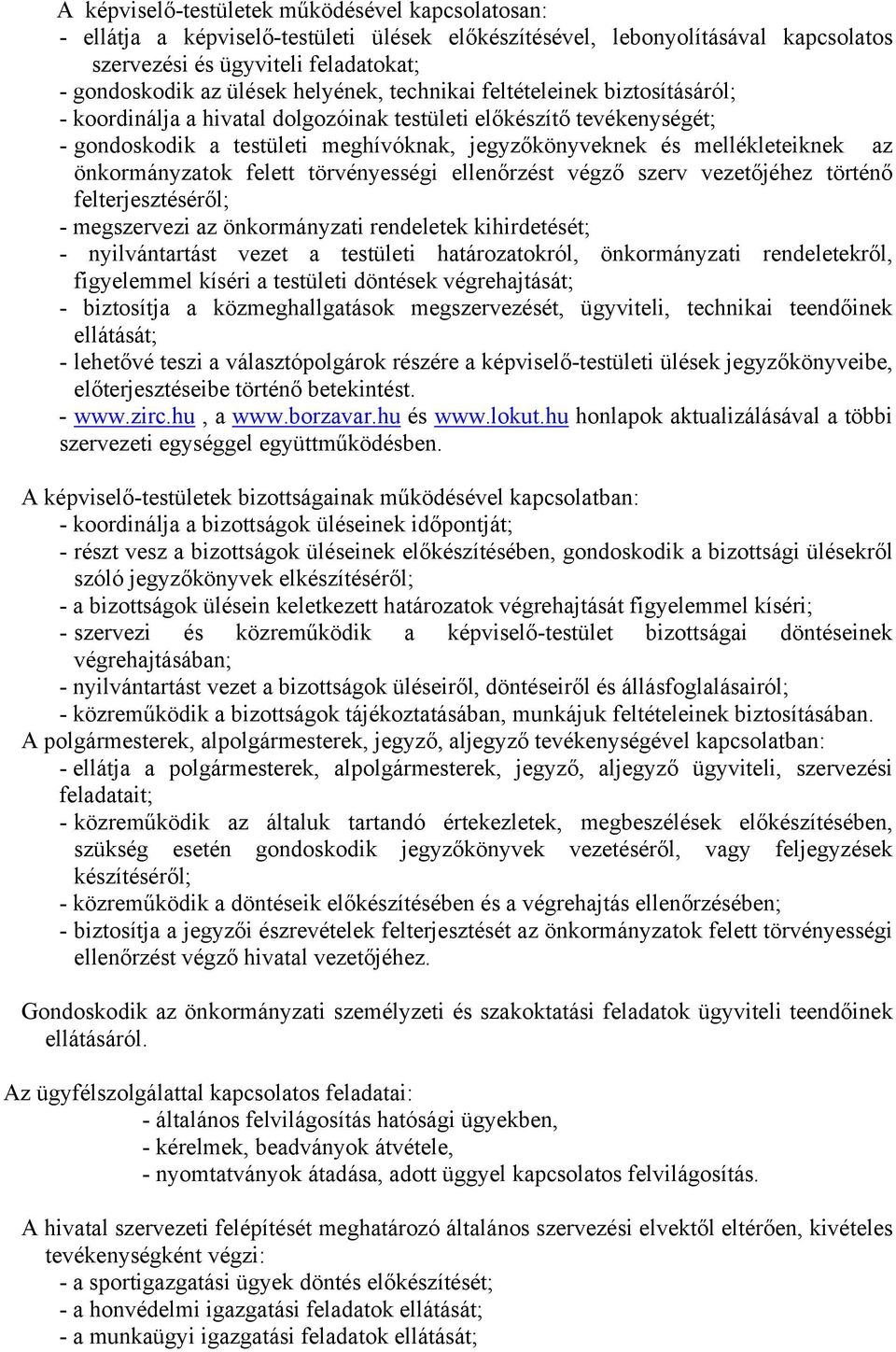 önkormányzatok felett törvényességi ellenőrzést végző szerv vezetőjéhez történő felterjesztéséről; megszervezi az önkormányzati rendeletek kihirdetését; nyilvántartást vezet a testületi