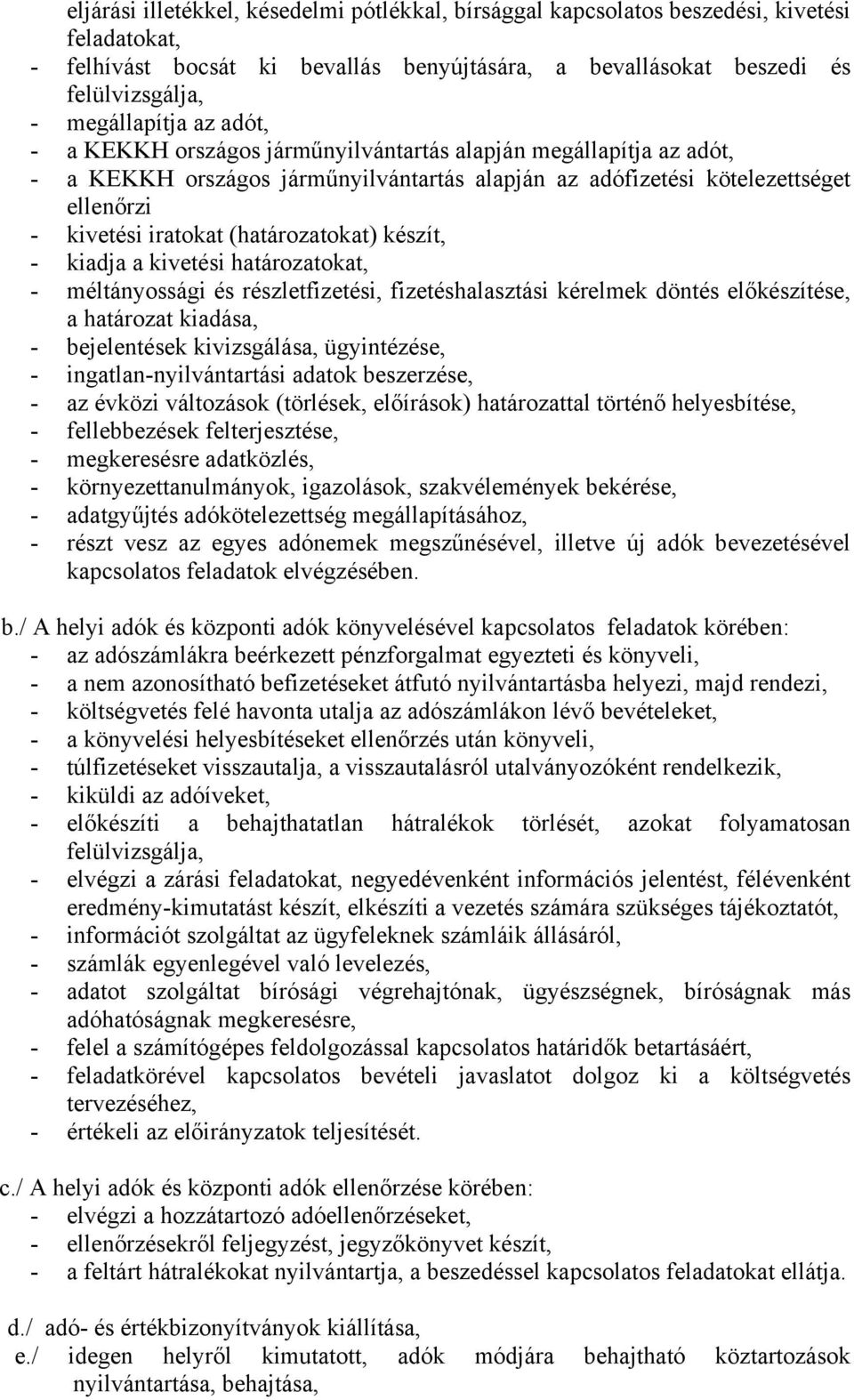 kivetési határozatokat, méltányossági és részletfizetési, fizetéshalasztási kérelmek döntés előkészítése, a határozat kiadása, bejelentések kivizsgálása, ügyintézése, ingatlannyilvántartási adatok
