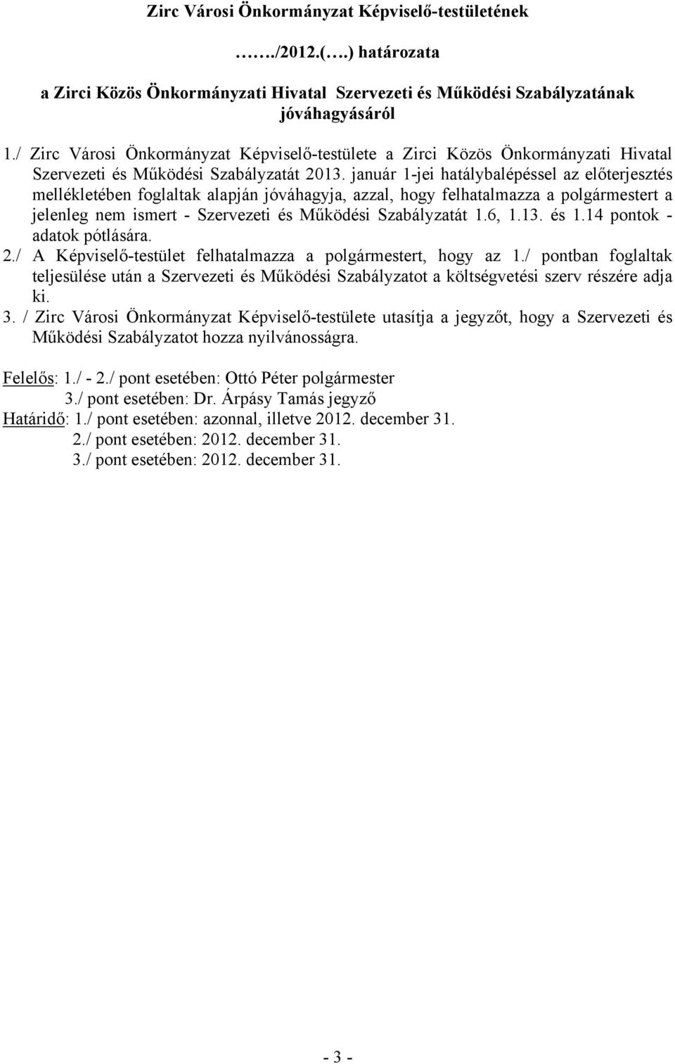 január 1jei hatálybalépéssel az előterjesztés mellékletében foglaltak jóváhagyja, azzal, hogy felhatalmazza a polgármestert a jelenleg nem ismert Szervezeti és Működési Szabályzatát 1.6, 1.13. és 1.